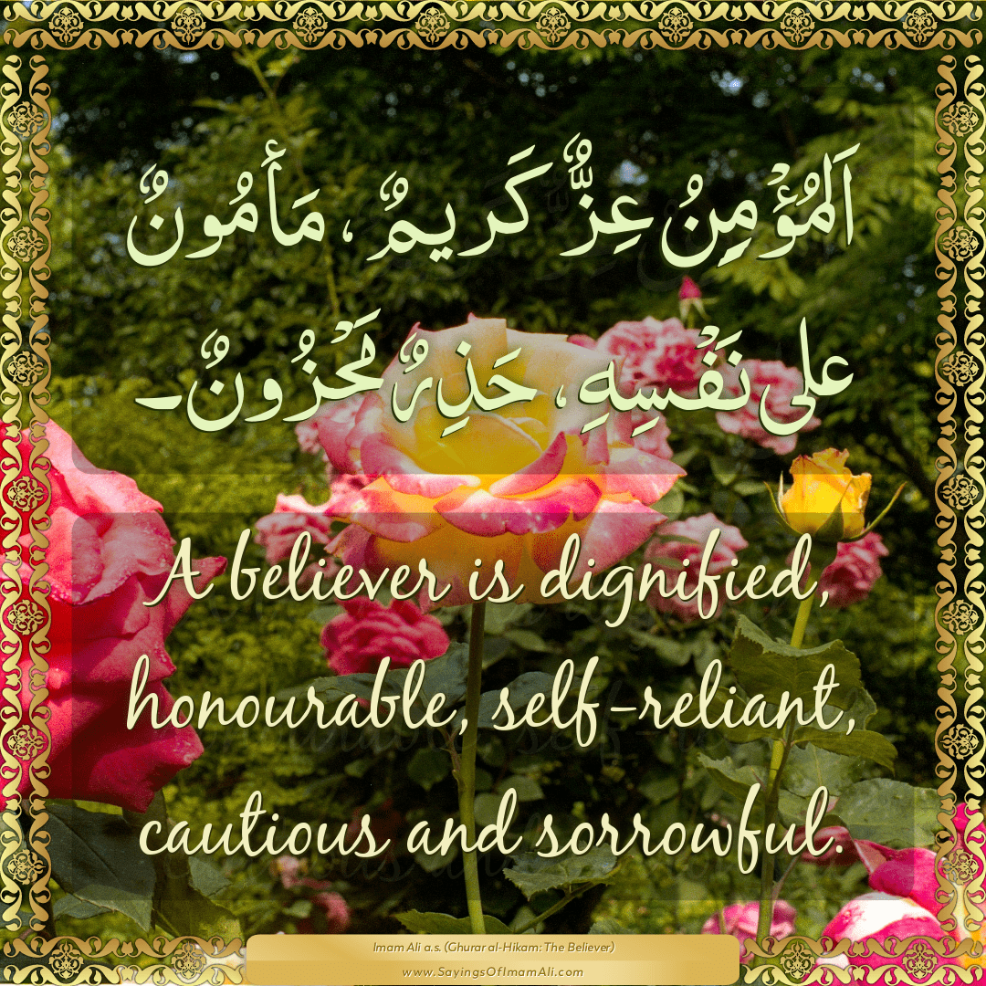 A believer is dignified, honourable, self-reliant, cautious and sorrowful.